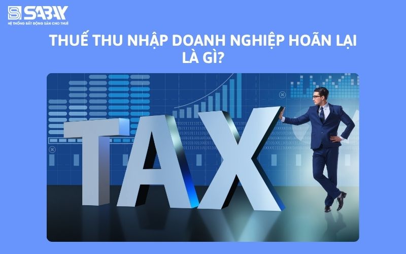 Thuế thu nhập doanh nghiệp hoãn lại là gì?