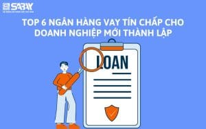 Top 6 ngân hàng vay tín chấp cho doanh nghiệp mới thành lập
