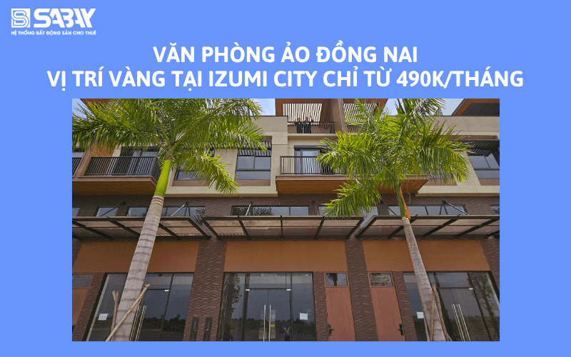 Văn phòng ảo Đồng Nai - vị trí vàng tại Izumi City chỉ từ 490k/tháng