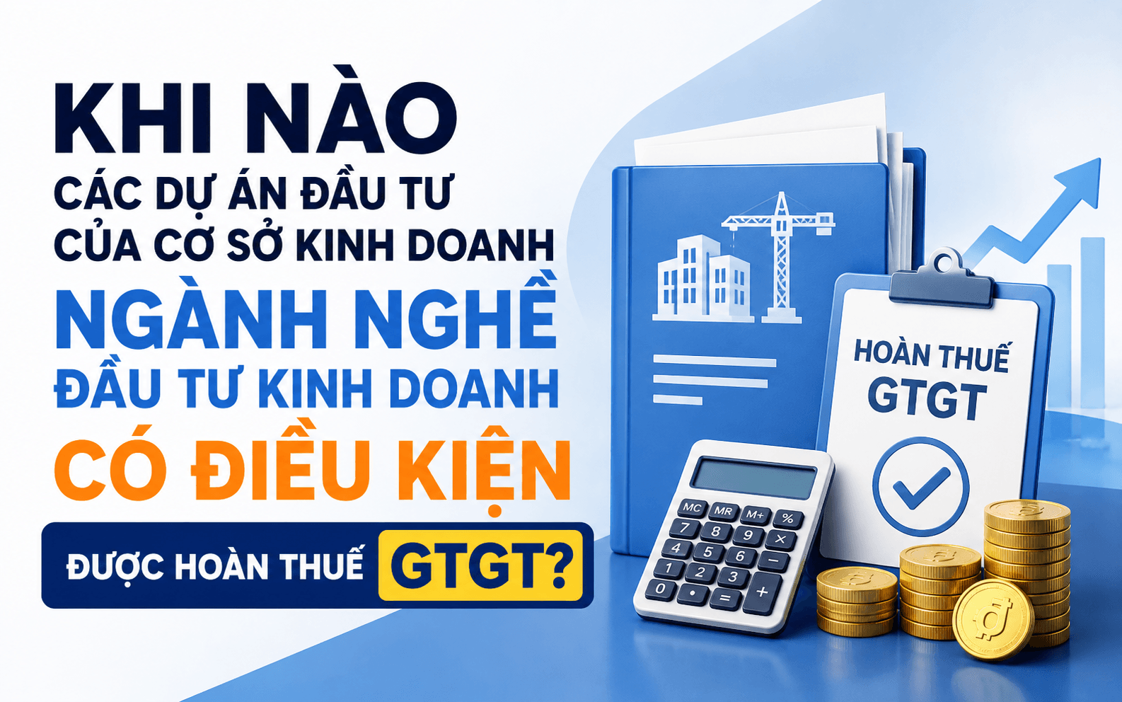 Danh sách 58 ngành, nghề không còn là ngành, nghề đầu tư kinh doanh có điều kiện 3 Khi nào các dự án đầu tư của cơ sở kinh doanh ngành nghề đầu tư kinh doanh có điều kiện được hoàn thuế GTGT?