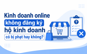 Kinh doanh online không đăng ký hộ kinh doanh có bị phạt hay không?