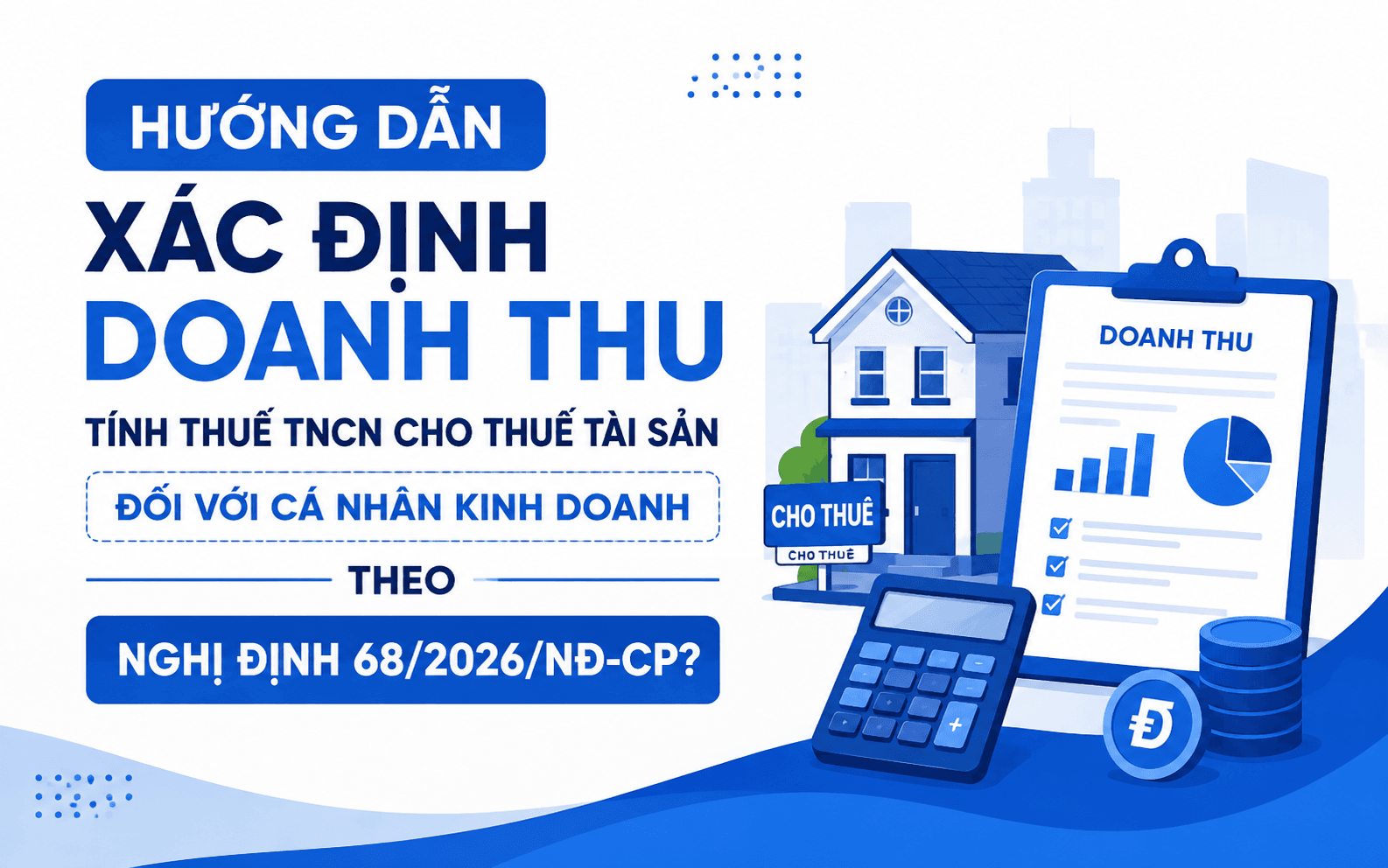 Hướng dẫn xác định doanh thu tính thuế TNCN cho thuê tài sản đối với cá nhân kinh doanh theo Nghị định 68/2026/NĐ-CP?