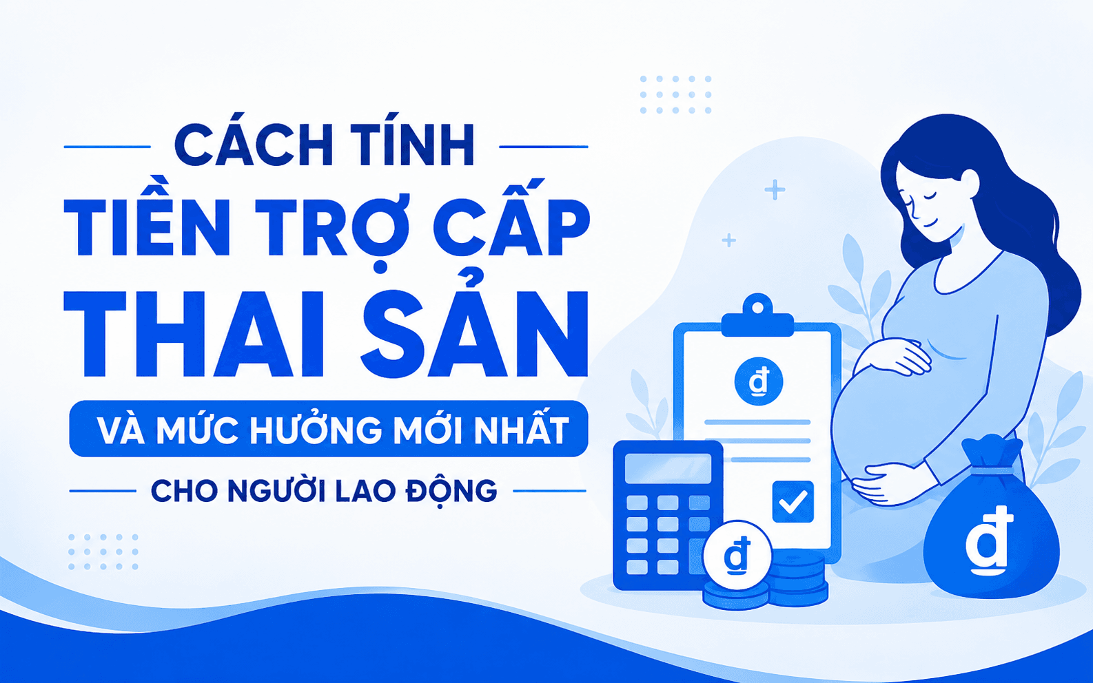 Từ 01/7/2026: 3 điểm mới về chế độ thai sản mà người lao động cần biết 2 Cách tính tiền trợ cấp thai sản và mức hưởng mới nhất cho người lao động
