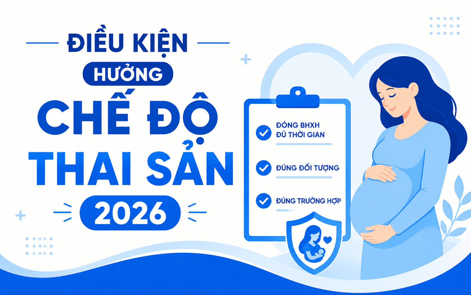 Từ 01/7/2026: 3 điểm mới về chế độ thai sản mà người lao động cần biết 4 Điều kiện hưởng chế độ thai sản 2026