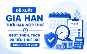 Đề xuất gia hạn thời hạn nộp thuế GTGT, thuế TNDN, thuế TNCN và tiền thuê đất trong năm 2026