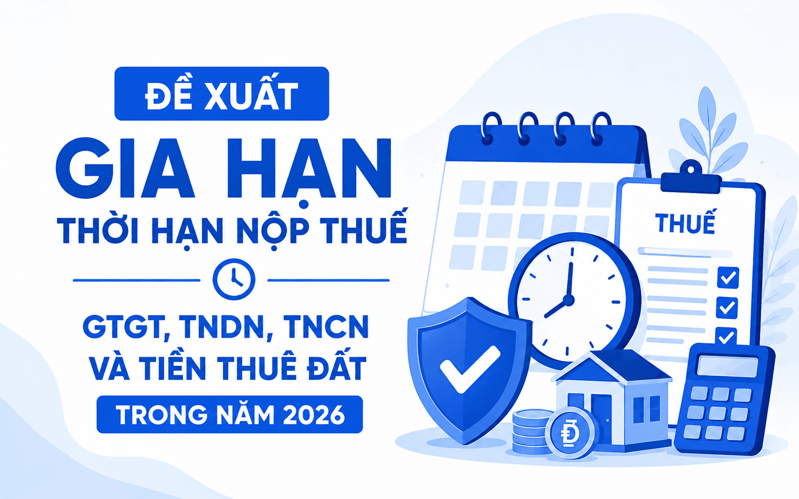 Đề xuất gia hạn thời hạn nộp thuế GTGT, thuế TNDN, thuế TNCN và tiền thuê đất trong năm 2026