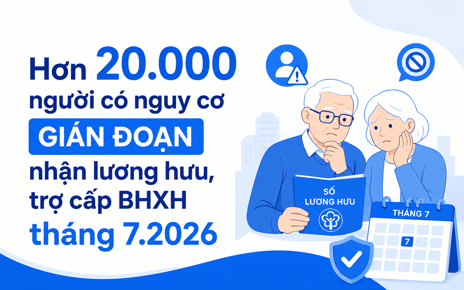 Hơn 20.000 người có nguy cơ gián đoạn nhận lương hưu, trợ cấp BHXH tháng 7.2026