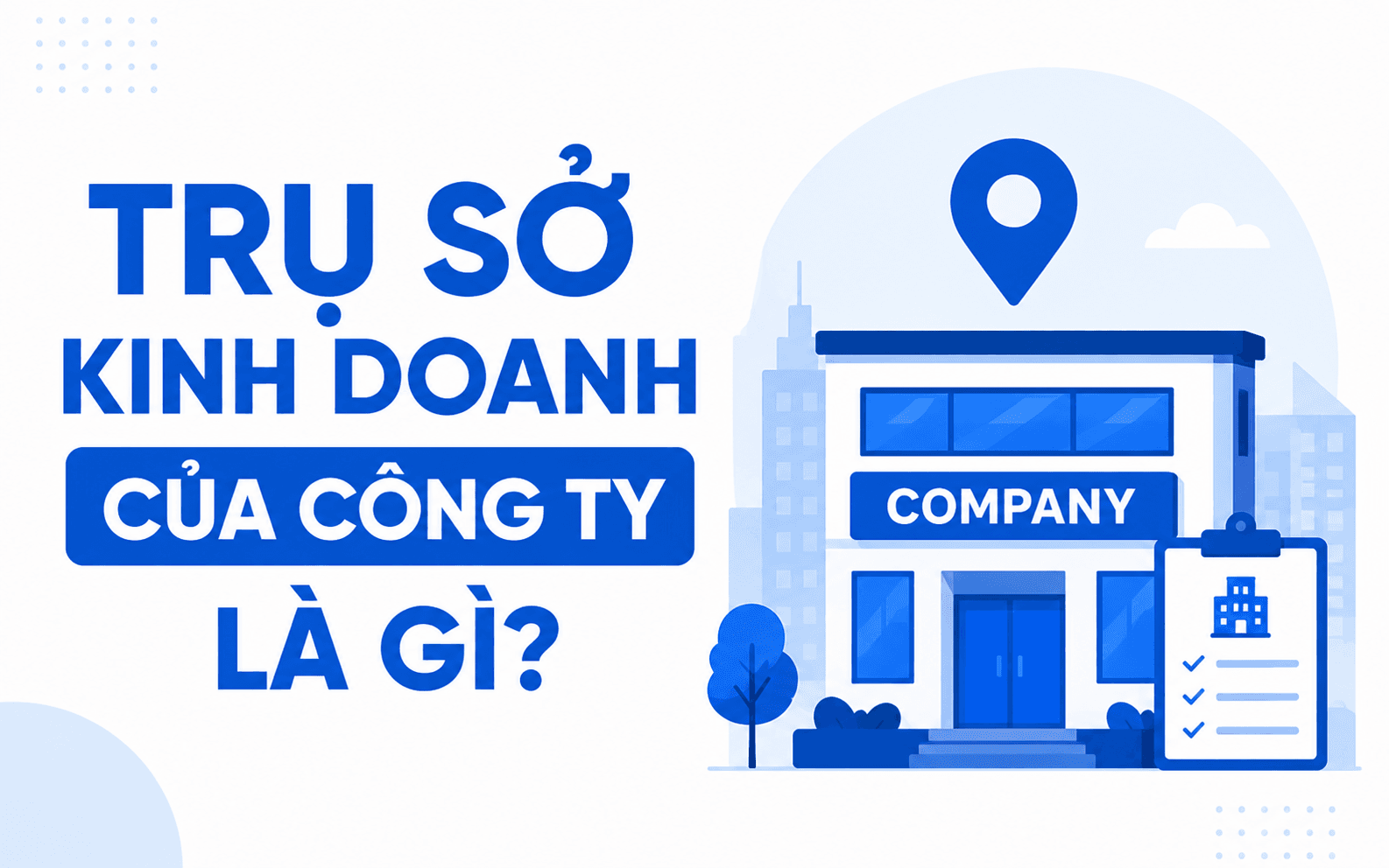 Trụ sở chính là gì? Phân biệt trụ sở chính và địa điểm kinh doanh 1 Trụ sở kinh doanh của công ty là gì?