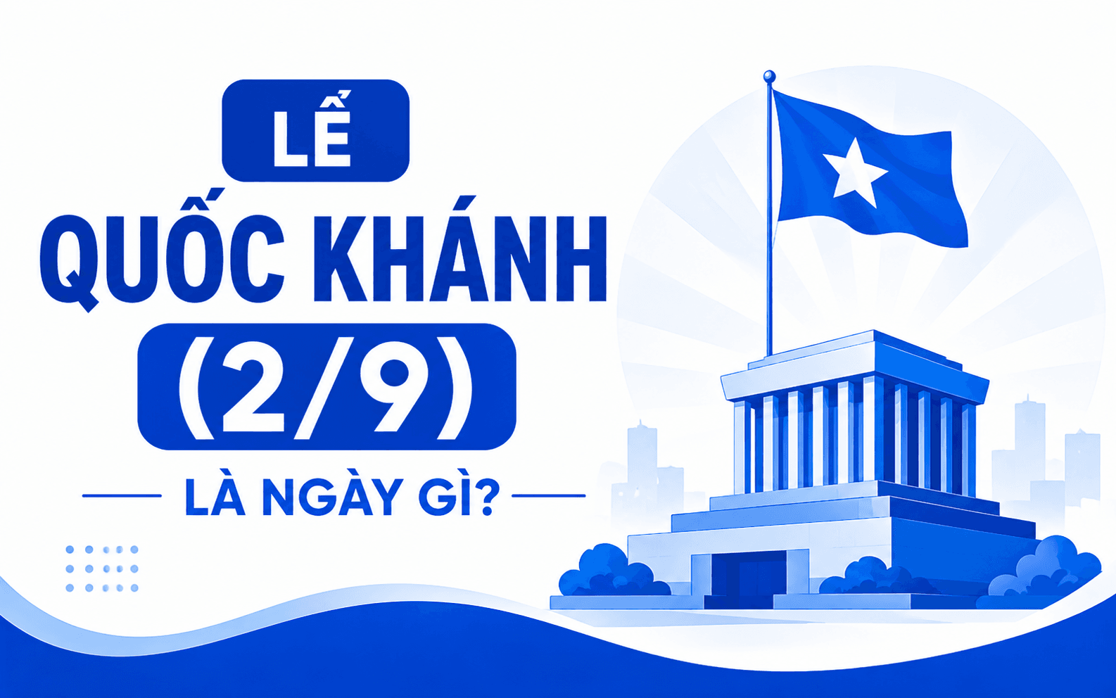 2/9 được nghỉ mấy ngày? Lịch nghỉ lễ Quốc Khánh 2/9/2026 1 Lễ Quốc Khánh (2/9) là ngày gì?