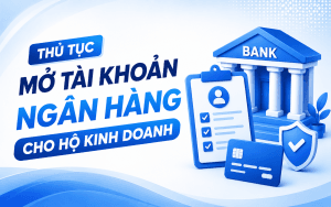 Thủ tục mở tài khoản ngân hàng cho hộ kinh doanh